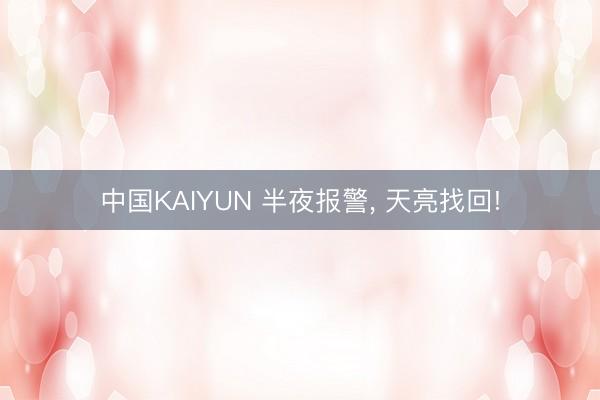 中国KAIYUN 半夜报警， 天亮找回!
