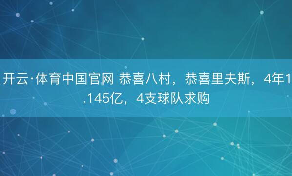 开云·体育中国官网 恭喜八村，恭喜里夫斯，4年1.145亿，4支球队求购