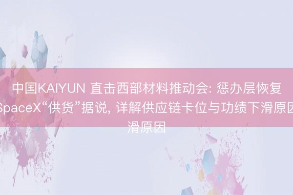 中国KAIYUN 直击西部材料推动会: 惩办层恢复SpaceX“供货”据说， 详解供应链卡位与功绩下滑原因