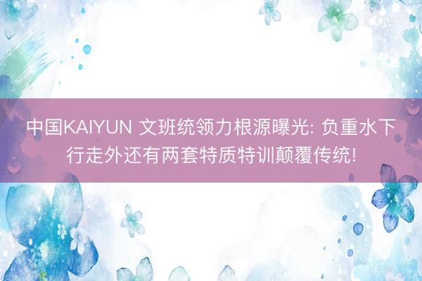 中国KAIYUN 文班统领力根源曝光: 负重水下行走外还有两套特质特训颠覆传统!
