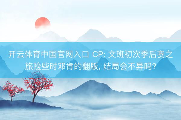 开云体育中国官网入口 CP: 文班初次季后赛之旅险些时邓肯的翻版， 结局会不异吗?