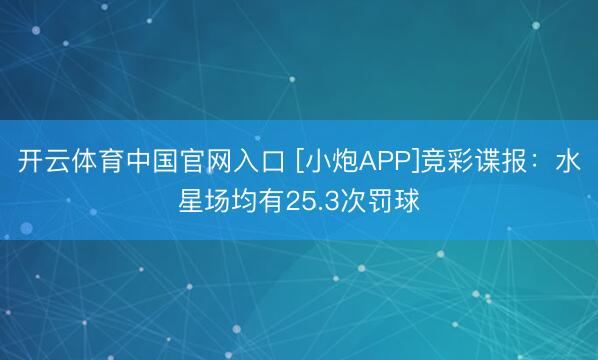 开云体育中国官网入口 [小炮APP]竞彩谍报：水星场均有25