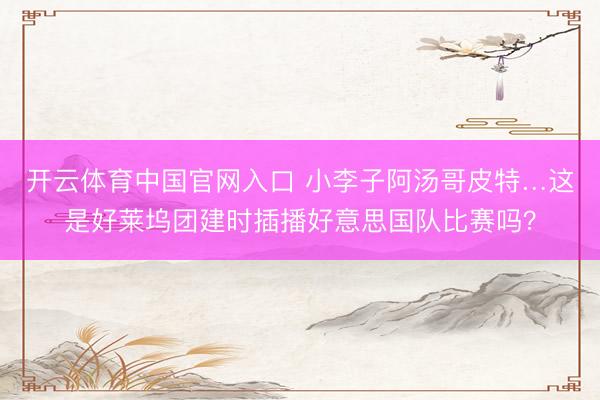 开云体育中国官网入口 小李子阿汤哥皮特…这是好莱坞团建时插播好意思国队比赛吗？