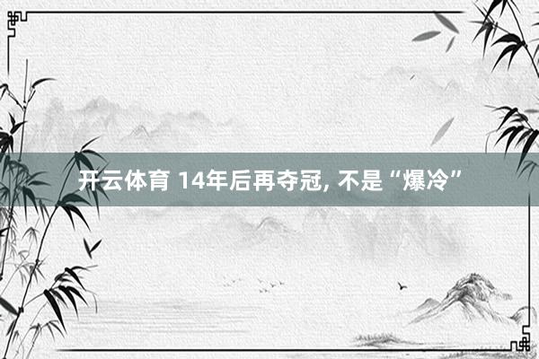 开云体育 14年后再夺冠, 不是“爆冷”