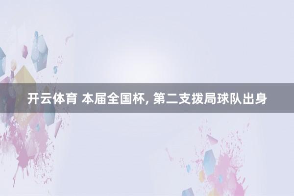 开云体育 本届全国杯, 第二支拨局球队出身